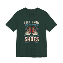 Load image into Gallery viewer, I BET I KNOW WHERE YOU GOT YOUR SHOES
