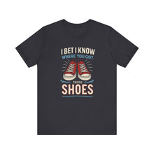 Load image into Gallery viewer, I BET I KNOW WHERE YOU GOT YOUR SHOES
