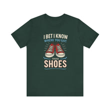 Load image into Gallery viewer, I BET I KNOW WHERE YOU GOT YOUR SHOES
